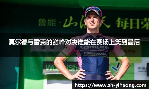 莫尔德与雷克的巅峰对决谁能在赛场上笑到最后