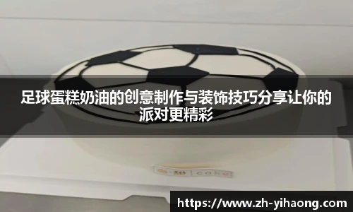 足球蛋糕奶油的创意制作与装饰技巧分享让你的派对更精彩